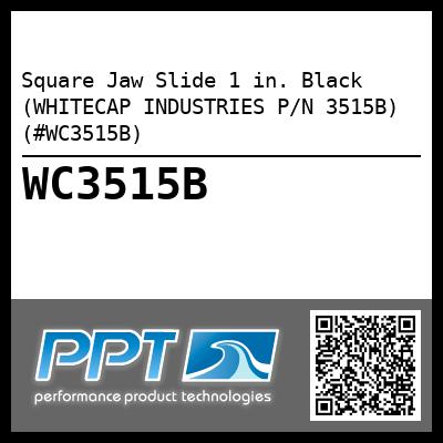 Square Jaw Slide 1 in. Black (WHITECAP INDUSTRIES P/N 3515B) (#WC3515B)