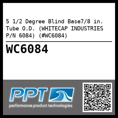5 1/2 Degree Blind Base7/8 in. Tube O.D. (WHITECAP INDUSTRIES P/N 6084) (#WC6084)