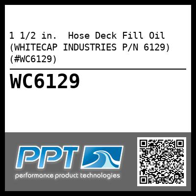 1 1/2 in.  Hose Deck Fill Oil (WHITECAP INDUSTRIES P/N 6129) (#WC6129)