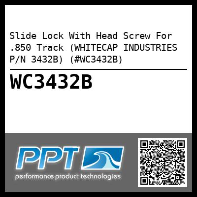 Slide Lock With Head Screw For .850 Track (WHITECAP INDUSTRIES P/N 3432B) (#WC3432B)