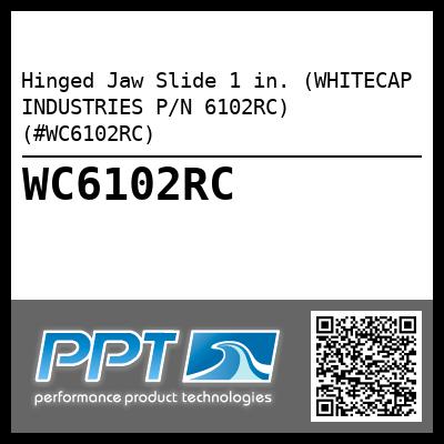 Hinged Jaw Slide 1 in. (WHITECAP INDUSTRIES P/N 6102RC) (#WC6102RC)