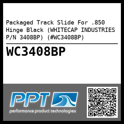 Packaged Track Slide For .850 Hinge Black (WHITECAP INDUSTRIES P/N 3408BP) (#WC3408BP)