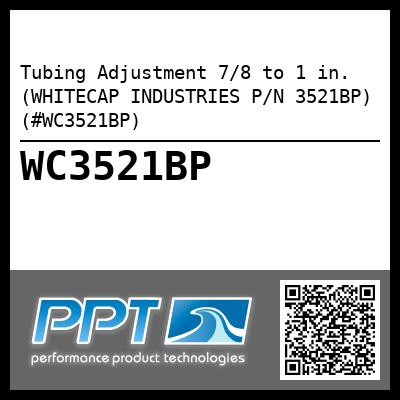 Tubing Adjustment 7/8 to 1 in. (WHITECAP INDUSTRIES P/N 3521BP) (#WC3521BP)