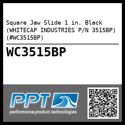 Square Jaw Slide 1 in. Black (WHITECAP INDUSTRIES P/N 3515BP) (#WC3515BP)
