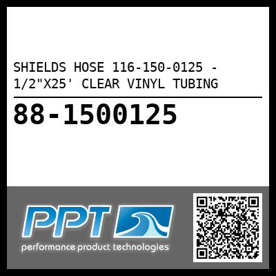 SHIELDS HOSE 116-150-0125 - 1/2"X25' CLEAR VINYL TUBING