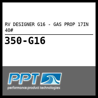 RV DESIGNER GAS PROP 17IN 40# (G16) RV DESIGNER GAS PROP 17IN 40# (G16)