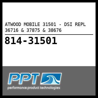 ATWOOD MOBILE DSI REPL 36716 & 37875 & 38676 (31501) ATWOOD MOBILE DSI REPL 36716 & 37875 & 38676 (31501)