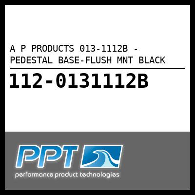 A P PRODUCTS PEDESTAL BASE-FLUSH MNT BLACK (013-1112B) A P PRODUCTS PEDESTAL BASE-FLUSH MNT BLACK (013-1112B)