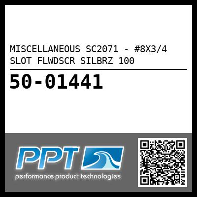 MISCELLANEOUS SC2071 - #8X3/4 SLOT FLWDSCR SILBRZ 100