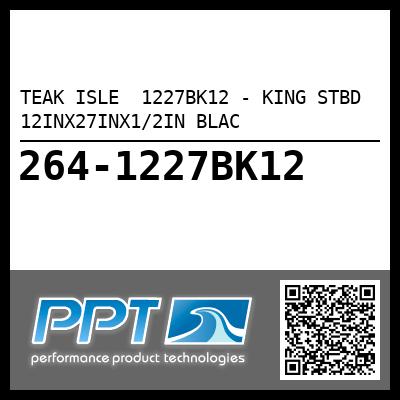 TEAK ISLE  1227BK12 - KING STBD 12INX27INX1/2IN BLAC