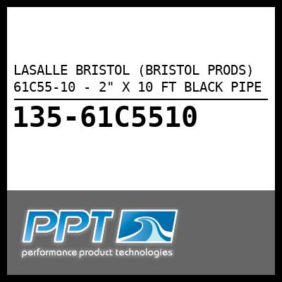 LASALLE BRISTOL (BRISTOL PRODS) 2" X 10 FT BLACK PIPE (61C55-10) LASALLE BRISTOL (BRISTOL PRODS) 2" X 10 FT BLACK PIPE (61C55-10)