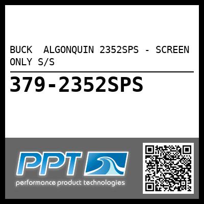 BUCK  ALGONQUIN 2352SPS - SCREEN ONLY S/S