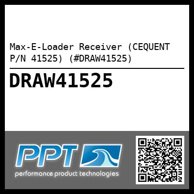 Max-E-Loader Receiver (CEQUENT P/N 41525) (#DRAW41525)