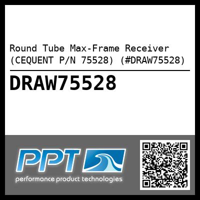 Round Tube Max-Frame Receiver (CEQUENT P/N 75528) (#DRAW75528)
