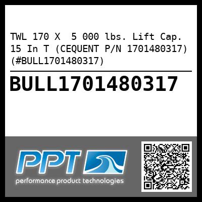 TWL 170 X  5 000 lbs. Lift Cap.  15 In T (CEQUENT P/N 1701480317) (#BULL1701480317)