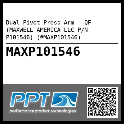 Dual Pivot Press Arm - QF (MAXWELL AMERICA LLC P/N P101546) (#MAXP101546)