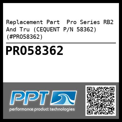 Replacement Part  Pro Series RB2 And Tru (CEQUENT P/N 58362) (#PRO58362)