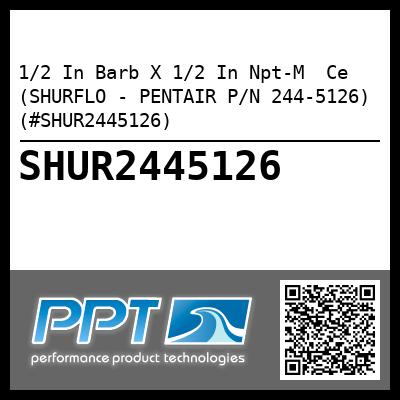 1/2 In Barb X 1/2 In Npt-M  Ce (SHURFLO - PENTAIR P/N 244-5126) (#SHUR2445126)