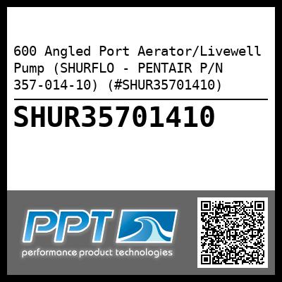 600 Angled Port Aerator/Livewell Pump (SHURFLO - PENTAIR P/N 357-014-10) (#SHUR35701410)