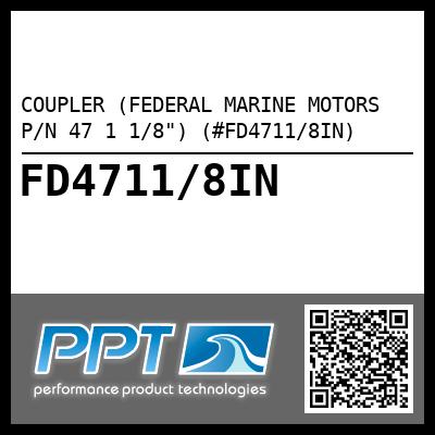 COUPLER (FEDERAL MARINE MOTORS P/N 47 1 1/8") (#FD4711/8IN)