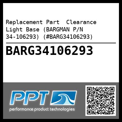Replacement Part  Clearance Light Base (BARGMAN P/N 34-106293) (#BARG34106293)