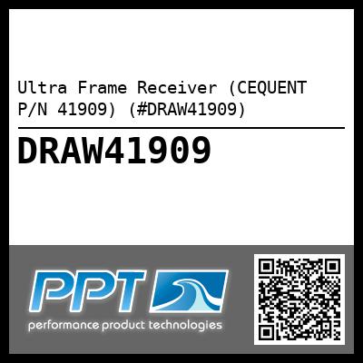 Ultra Frame Receiver (CEQUENT P/N 41909) (#DRAW41909)