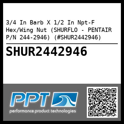 3/4 In Barb X 1/2 In Npt-F  Hex/Wing Nut (SHURFLO - PENTAIR P/N 244-2946) (#SHUR2442946)