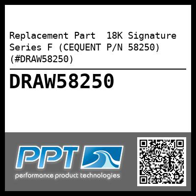 Replacement Part  18K Signature Series F (CEQUENT P/N 58250) (#DRAW58250)