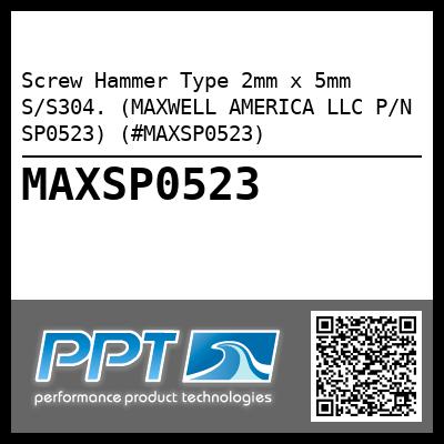 Screw Hammer Type 2mm x 5mm S/S304. (MAXWELL AMERICA LLC P/N SP0523) (#MAXSP0523)