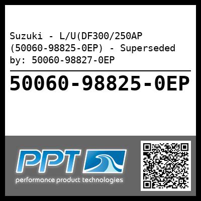 Suzuki - L/U(DF300/250AP (50060-98825-0EP) - Superseded by: 50060-98827-0EP - Click Here to See Product Details