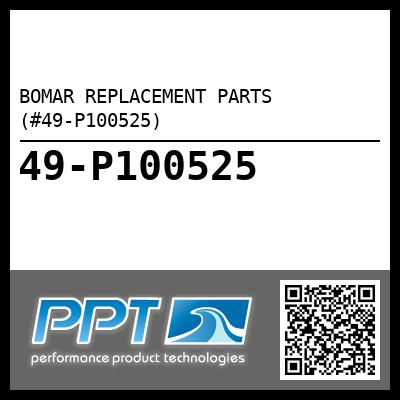 BOMAR REPLACEMENT PARTS  (#49-P100525) - Click Here to See Product Details