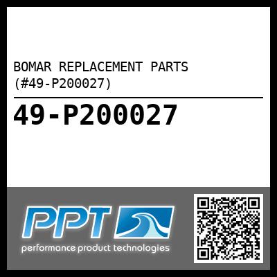 BOMAR REPLACEMENT PARTS  (#49-P200027) - Click Here to See Product Details
