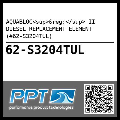 AQUABLOC<sup>®</sup> II DIESEL REPLACEMENT ELEMENT (#62-S3204TUL) - Click Here to See Product Details