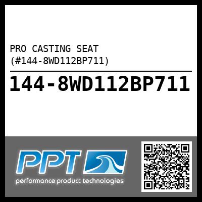 PRO CASTING SEAT (#144-8WD112BP711) - Click Here to See Product Details