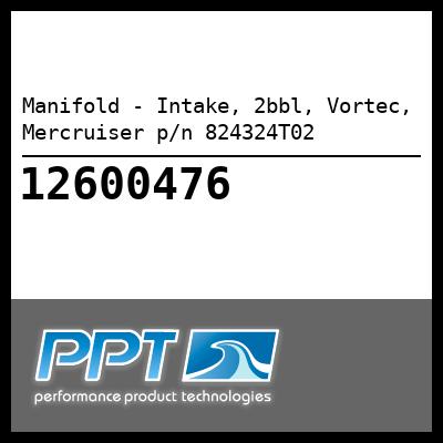 Manifold - Intake, 2bbl, Vortec, Mercruiser p/n 824324T02 Manifold - Intake, 2bbl, Vortec, Mercruiser p/n 824324T02