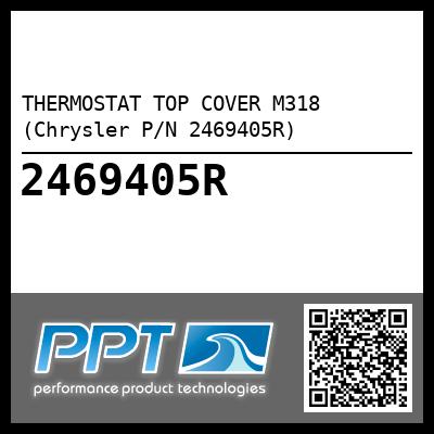 THERMOSTAT TOP COVER M318 (Chrysler P/N 2469405R) - Click Here to See Product Details