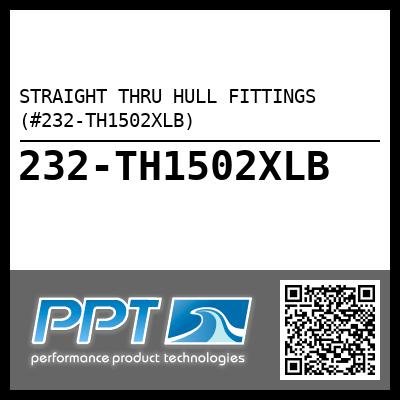 STRAIGHT THRU HULL FITTINGS (#232-TH1502XLB) - Click Here to See Product Details