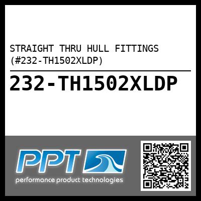 STRAIGHT THRU HULL FITTINGS (#232-TH1502XLDP) - Click Here to See Product Details