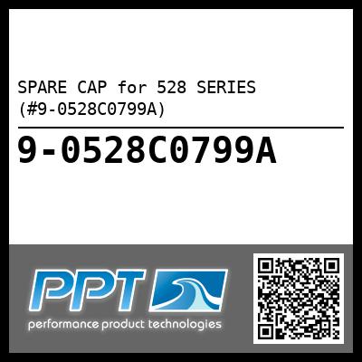 SPARE CAP for 528 SERIES (#9-0528C0799A) - Click Here to See Product Details