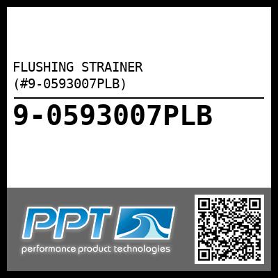 FLUSHING STRAINER (#9-0593007PLB) - Click Here to See Product Details