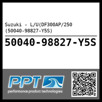 Suzuki - L/U(DF300AP/250 (50040-98827-Y5S) - Click Here to See Product Details