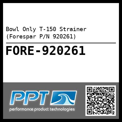 Bowl Only T-150 Strainer (Forespar P/N 920261)