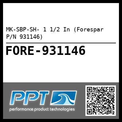 MK-SBP-SH- 1 1/2 In (Forespar P/N 931146)