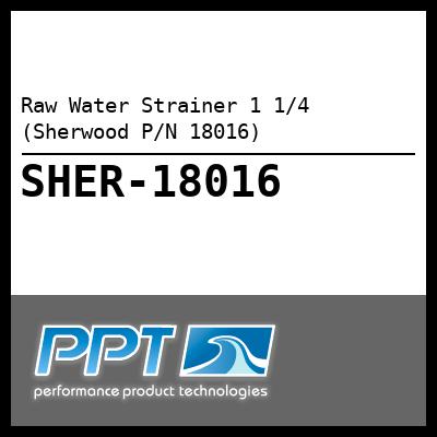 Raw Water Strainer 1 1/4 (Sherwood P/N 18016) Raw Water Strainer 1 1/4 (Sherwood P/N 18016)
