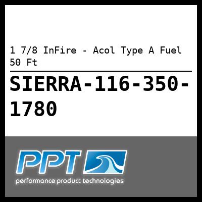 1 7/8 InFire - Acol Type A Fuel 50 Ft 1 7/8 InFire - Acol Type A Fuel 50 Ft