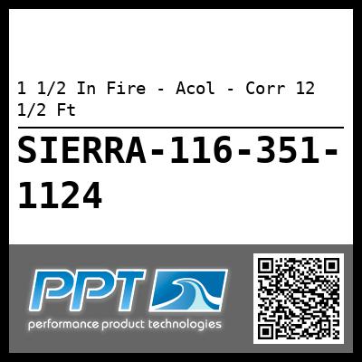 1 1/2 In Fire - Acol - Corr 12 1/2 Ft