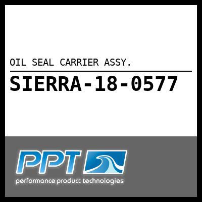 OIL SEAL CARRIER ASSY. OIL SEAL CARRIER ASSY.