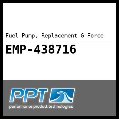 Fuel Pump, Replacement G-Force Fuel Pump, Replacement G-Force