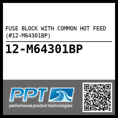 FUSE BLOCK WITH COMMON HOT FEED (#12-M64301BP) - Click Here to See Product Details
