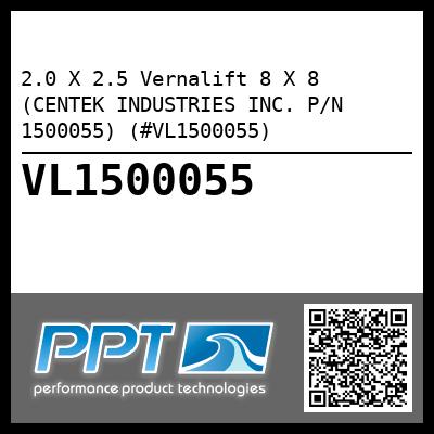 2.0 X 2.5 Vernalift 8 X 8 (CENTEK INDUSTRIES INC. P/N 1500055) (#VL1500055)